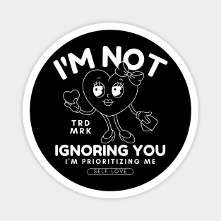 I'm not ignoring you (valentine's day and self-love) Magnet